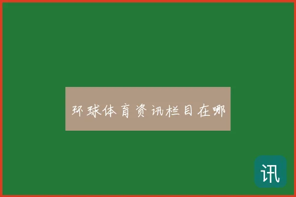 环球体育资讯栏目在哪