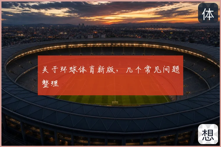 关于环球体育新版,几个常见问题整理